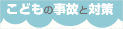 こどもの事故と対策